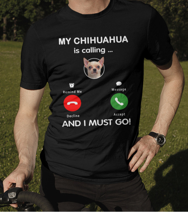 MY CHIHUAHUA IS CALLING AND I MUST GO ACCEPT DECLINE MESSAGE REMIND ME T-Shirt