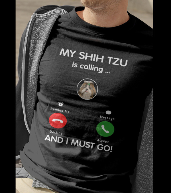 MY SHIH TZU Is Calling Decline Accept AND I MUST GO T-Shirt