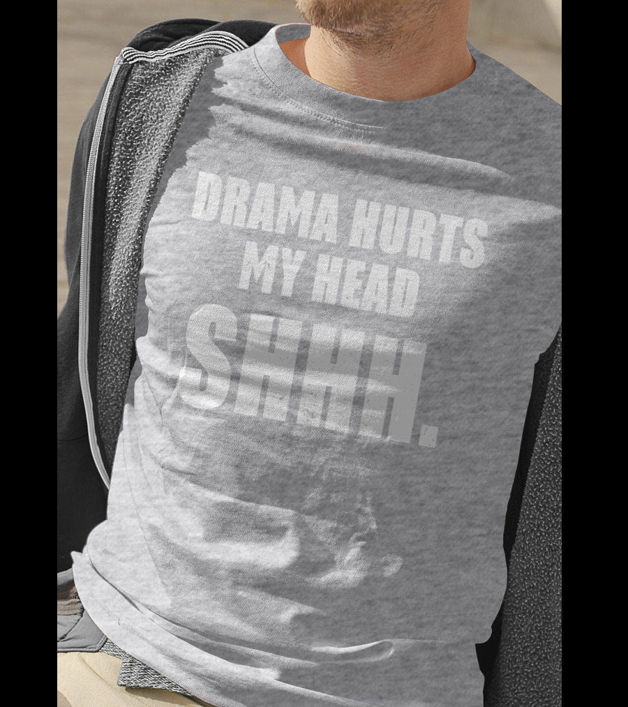 Drama Hurts My Head Shhh T-Shirt