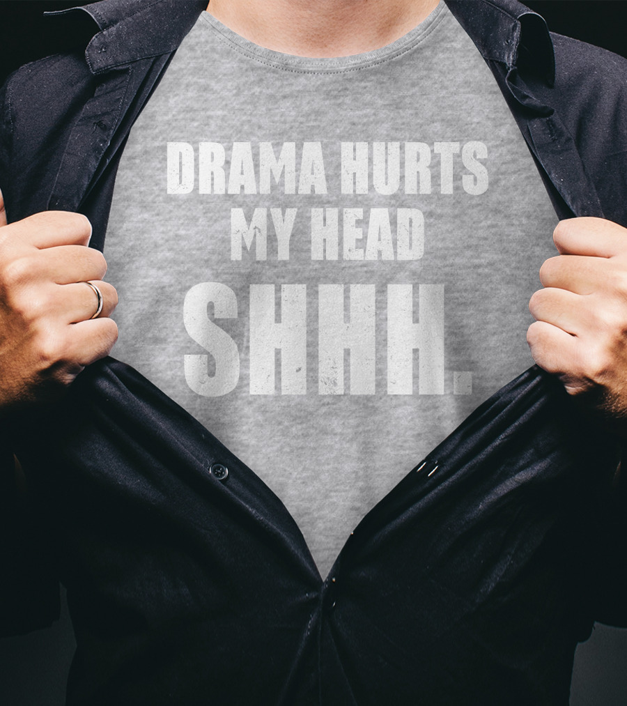 Drama Hurts My Head Shhh T-Shirt
