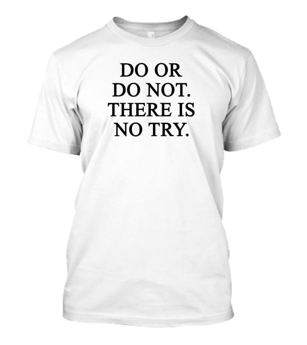 Do Or Do Not There Is No Try T-Shirt