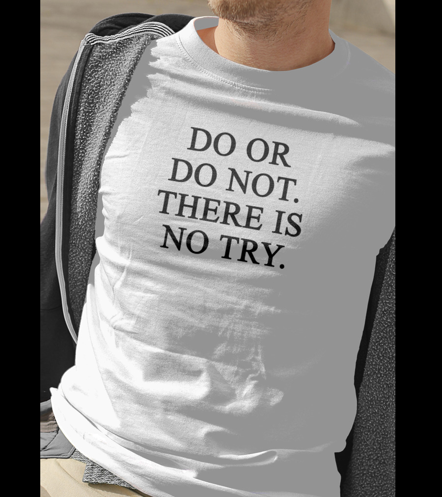Do Or Do Not There Is No Try T-Shirt