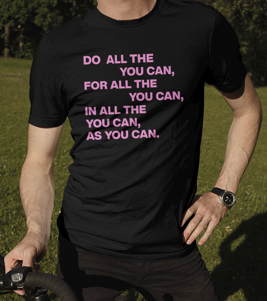Do All The You Can For All The You Can IN All The You Can As You Can T-Shirt