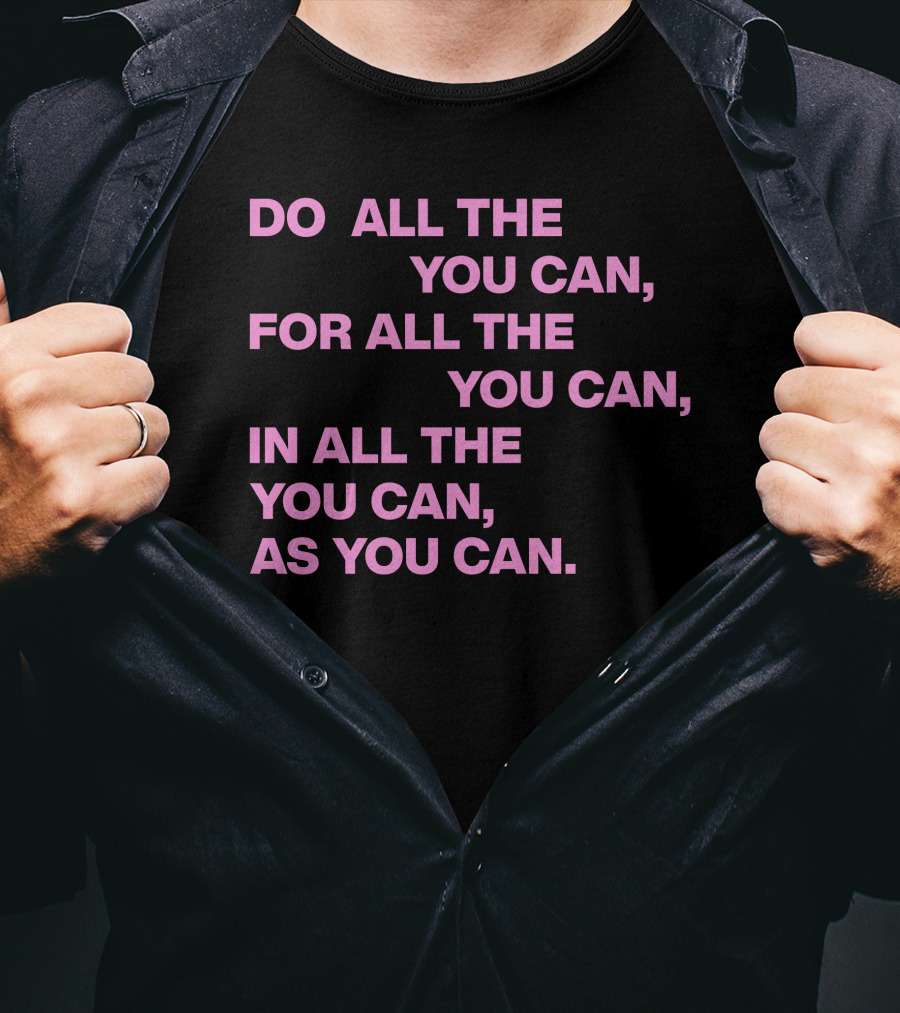 Do All The You Can For All The You Can IN All The You Can As You Can T-Shirt