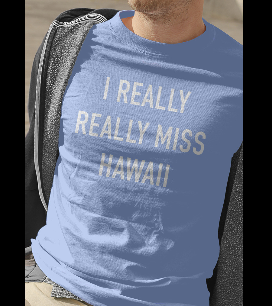 I Really Really Miss Hawaii T-Shirt