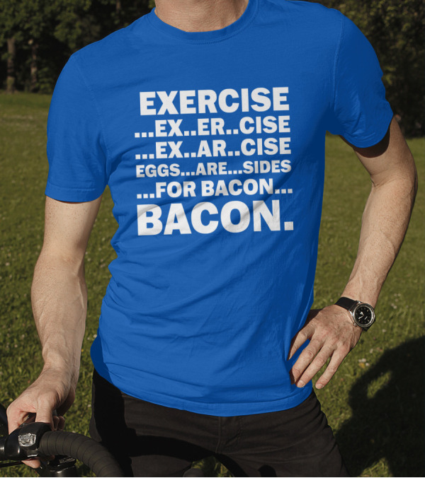 Exercise Exar Cise Eggs Are Sides For Bacon Bacon T-Shirt