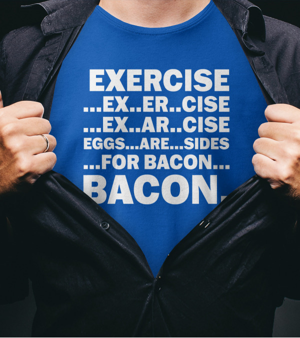 Exercise Exar Cise Eggs Are Sides For Bacon Bacon T-Shirt