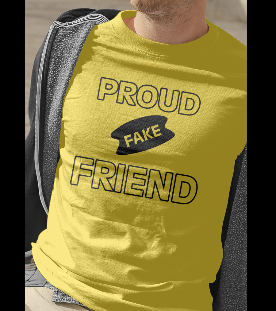 Proud Fake Friend T-Shirt