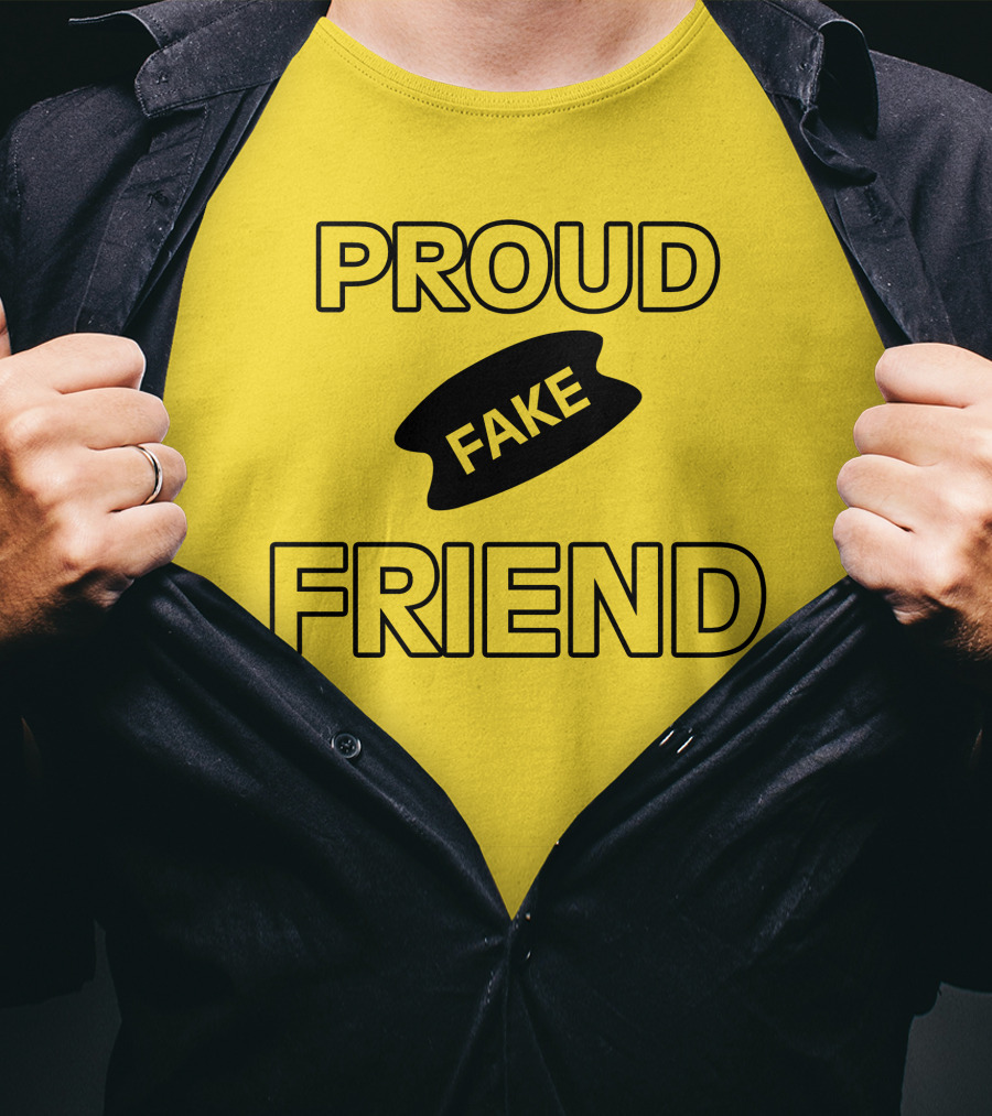 Proud Fake Friend T-Shirt