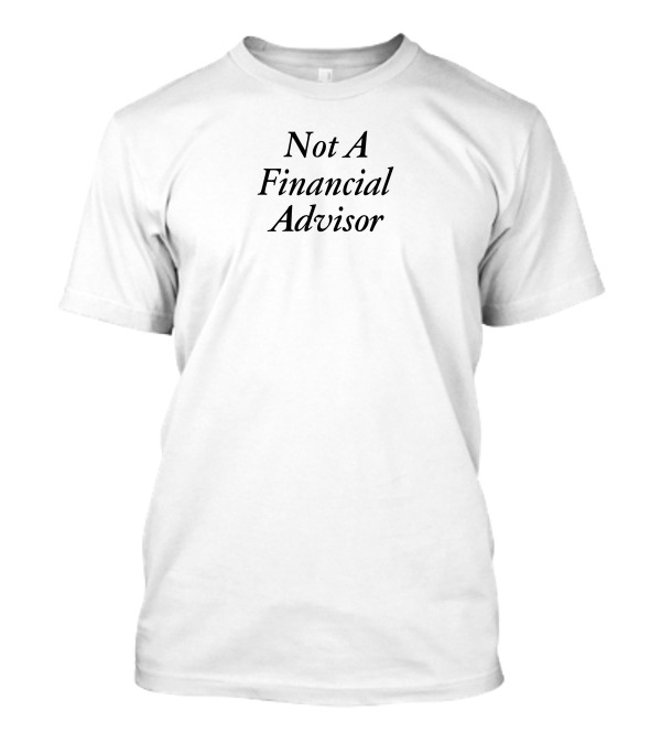 Not A Financial Advisor T-Shirt