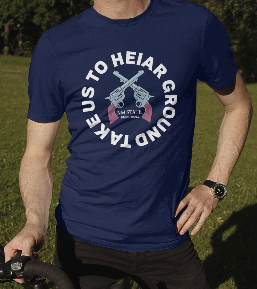 Take Us To Heiar Ground NM State Basketball T-Shirt