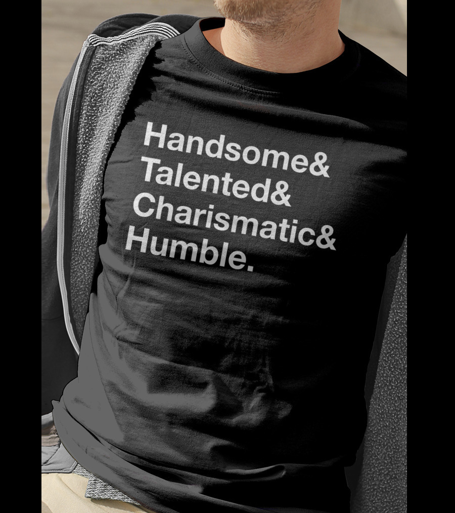 Handsome Talented Charismatic Humble Bold Statement Typography T-Shirt