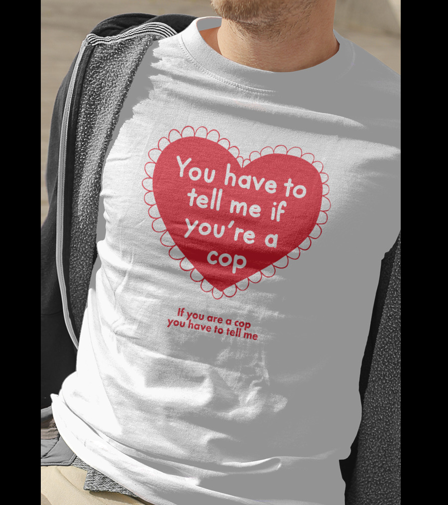 You Have To Tell Me If You're A Cop Red Heart Design If You Are A Cop You Have To Tell Me T-Shirt