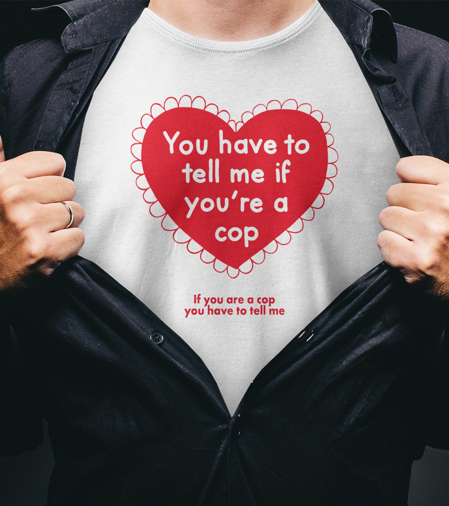 You Have To Tell Me If You're A Cop Red Heart Design If You Are A Cop You Have To Tell Me T-Shirt