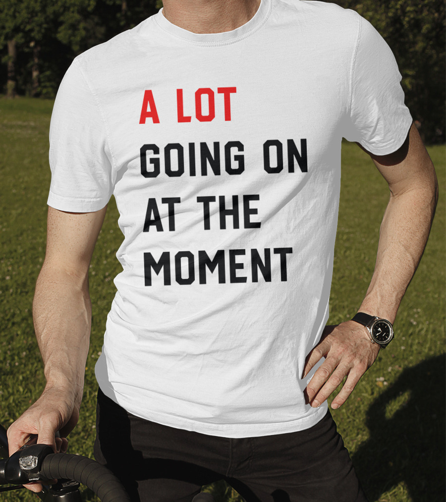 A Lot Going On At The Moment T-Shirt