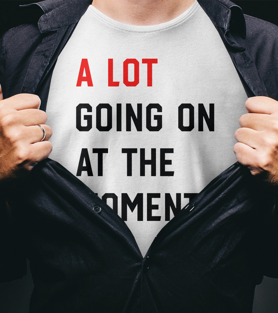 A Lot Going On At The Moment T-Shirt