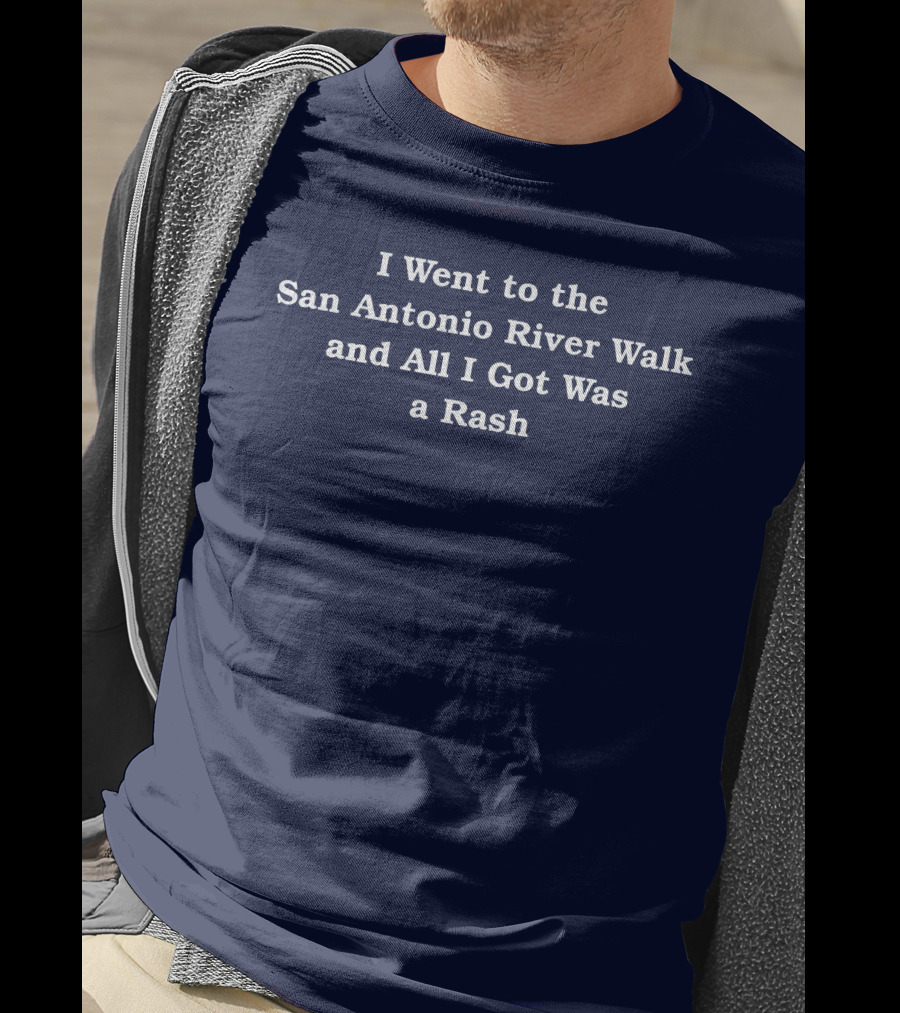 I Went To The San Antonio River Walk And All I Got Was A Rash T-Shirt