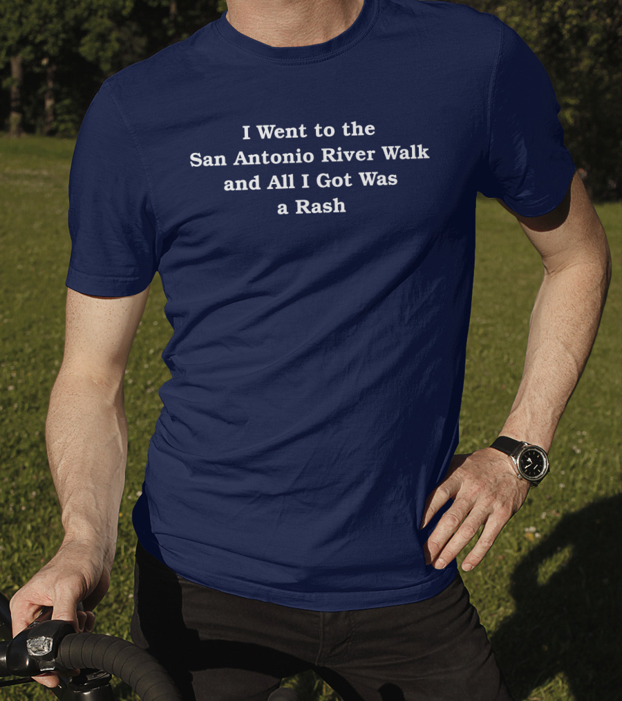 I Went To The San Antonio River Walk And All I Got Was A Rash T-Shirt
