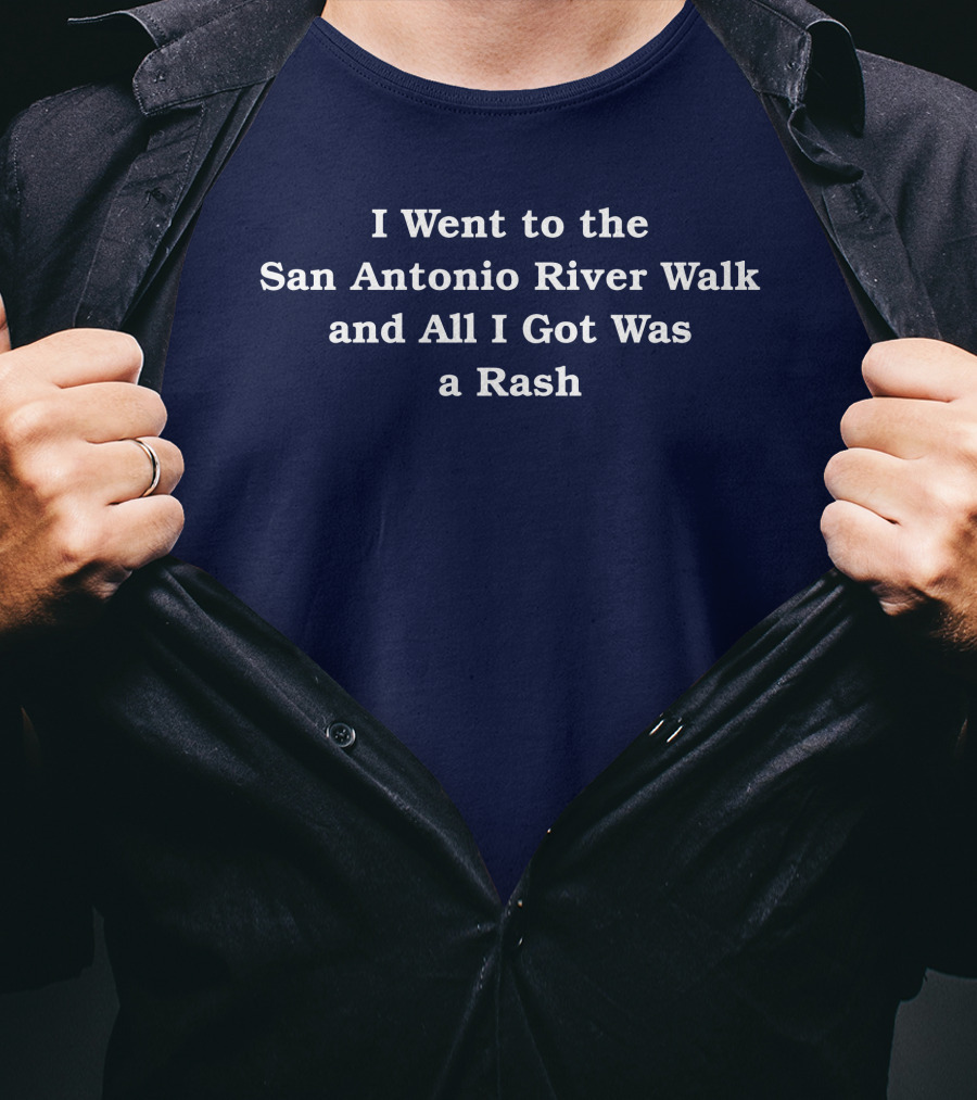 I Went To The San Antonio River Walk And All I Got Was A Rash T-Shirt