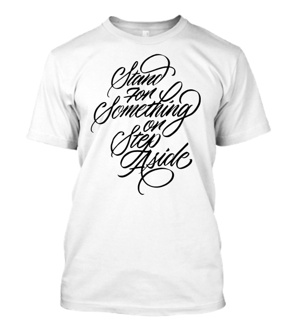 Stand For Something Or Step Aside T-Shirt