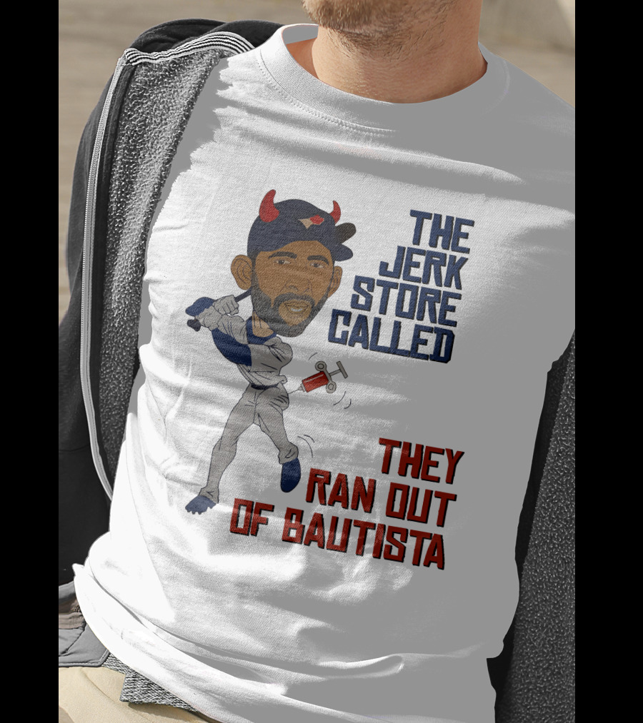 The Jerk Store Called They Ran Out Of Bautista Baseball Character T-Shirt