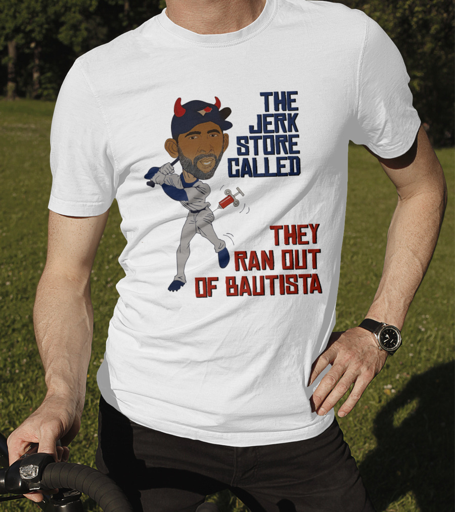 The Jerk Store Called They Ran Out Of Bautista Baseball Character T-Shirt