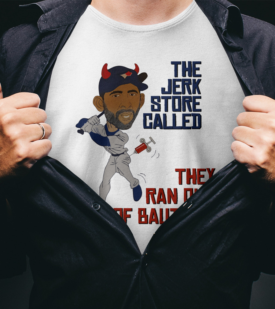 The Jerk Store Called They Ran Out Of Bautista Baseball Character T-Shirt
