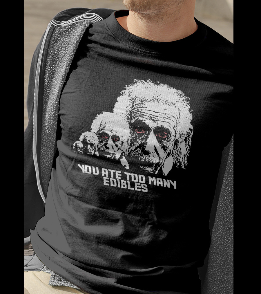 You Ate Too Many Edibles Black And White Einstein Zombie T-Shirt