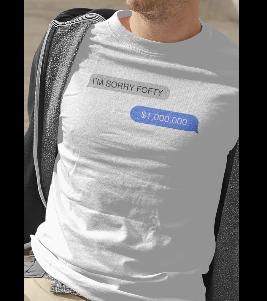 I'M SORRY FOFTY $1,000,000 T-Shirt