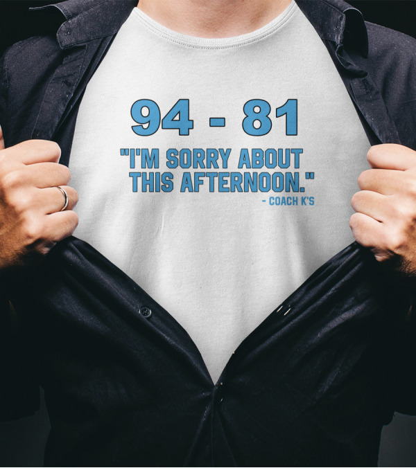94-81 I'm Sorry About This Afternoon Coach K's T-Shirt