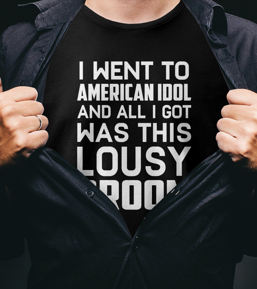 I Went To American Idol And All I Got Was This Lousy Broom T-Shirt