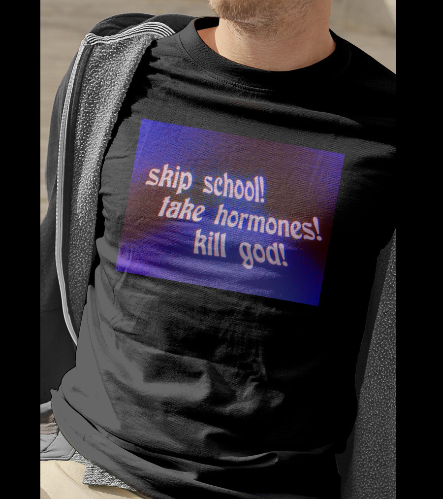 Skip School Take Hormones Kill God T-Shirt