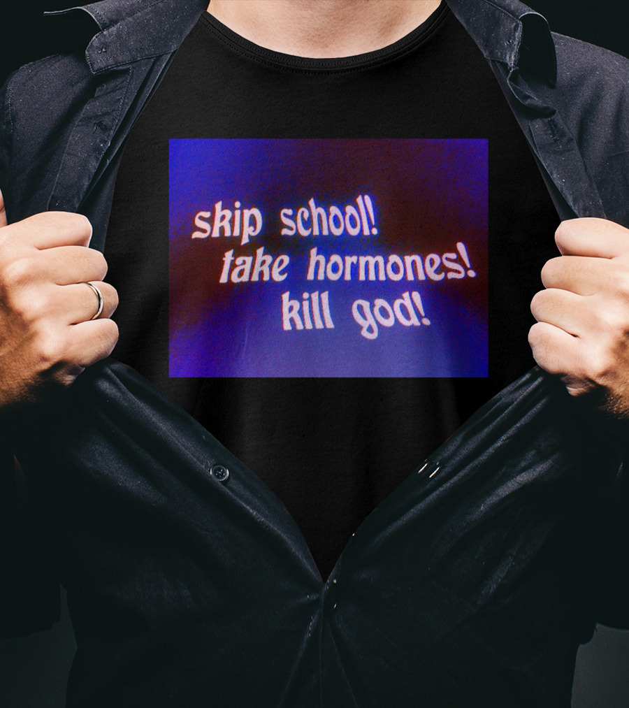 Skip School Take Hormones Kill God T-Shirt