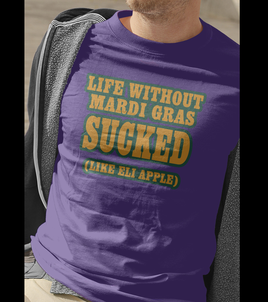 Life Without Mardi Gras Sucked Like Eli Apple T-Shirt