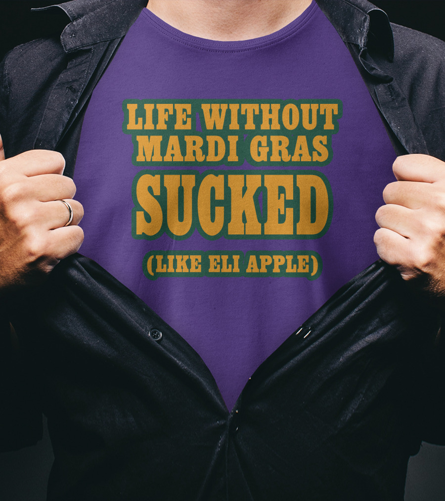 Life Without Mardi Gras Sucked Like Eli Apple T-Shirt