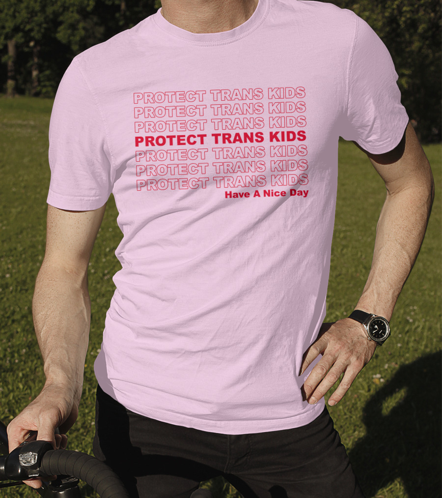 Protect Trans Kids Repeated Message Have A Nice Day T-Shirt