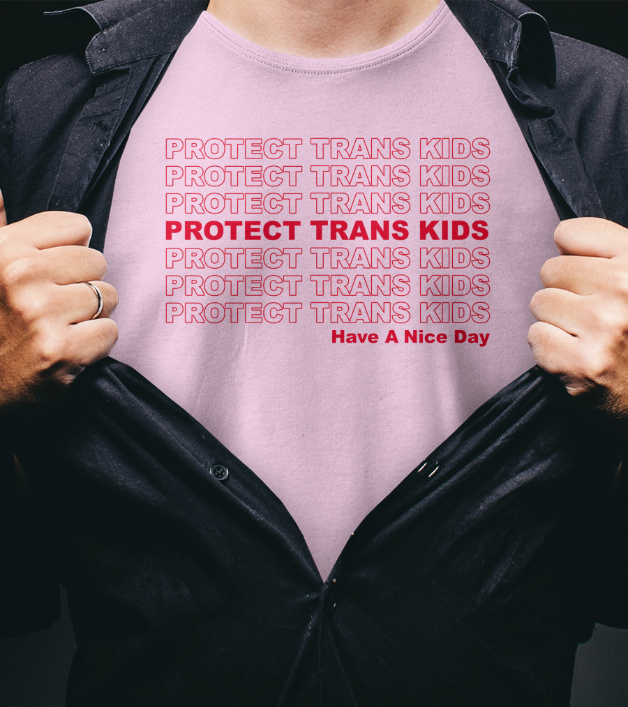 Protect Trans Kids Repeated Message Have A Nice Day T-Shirt