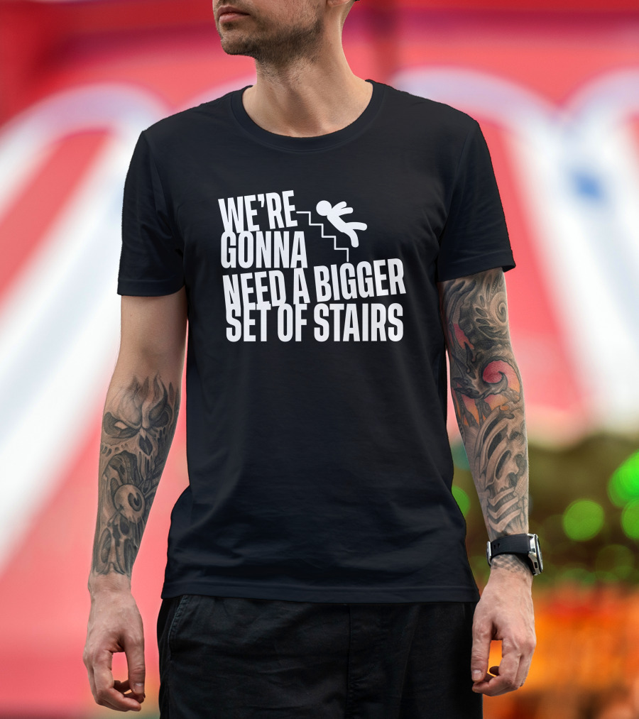 We’re Gonna Need A Bigger Set Of Stairs Falling Figure T-Shirt