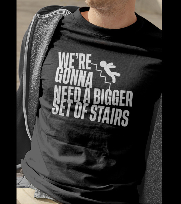 We’re Gonna Need A Bigger Set Of Stairs Falling Figure T-Shirt