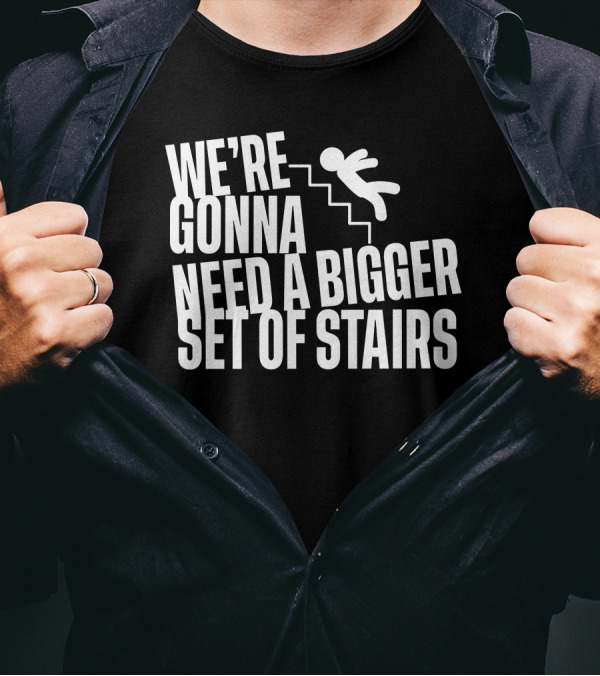 We’re Gonna Need A Bigger Set Of Stairs Falling Figure T-Shirt