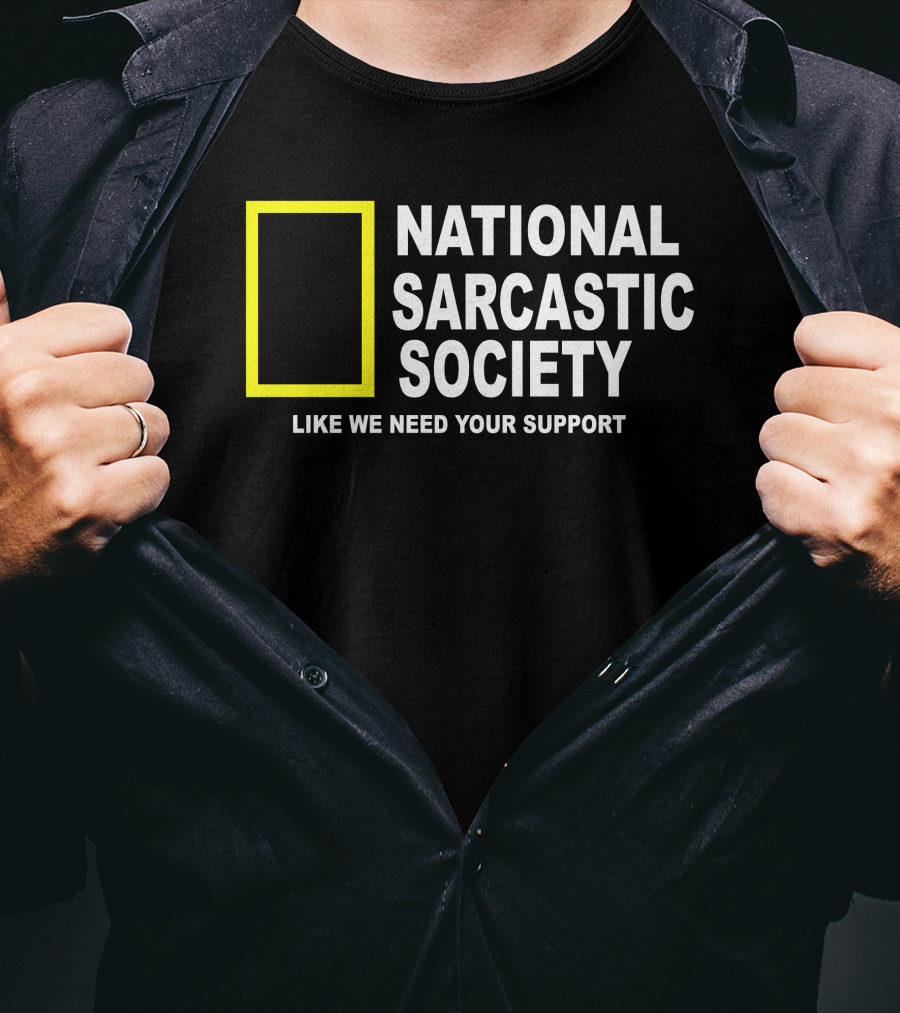 National Sarcastic Society Like We Need Your Support Mock National Geographic T-Shirt