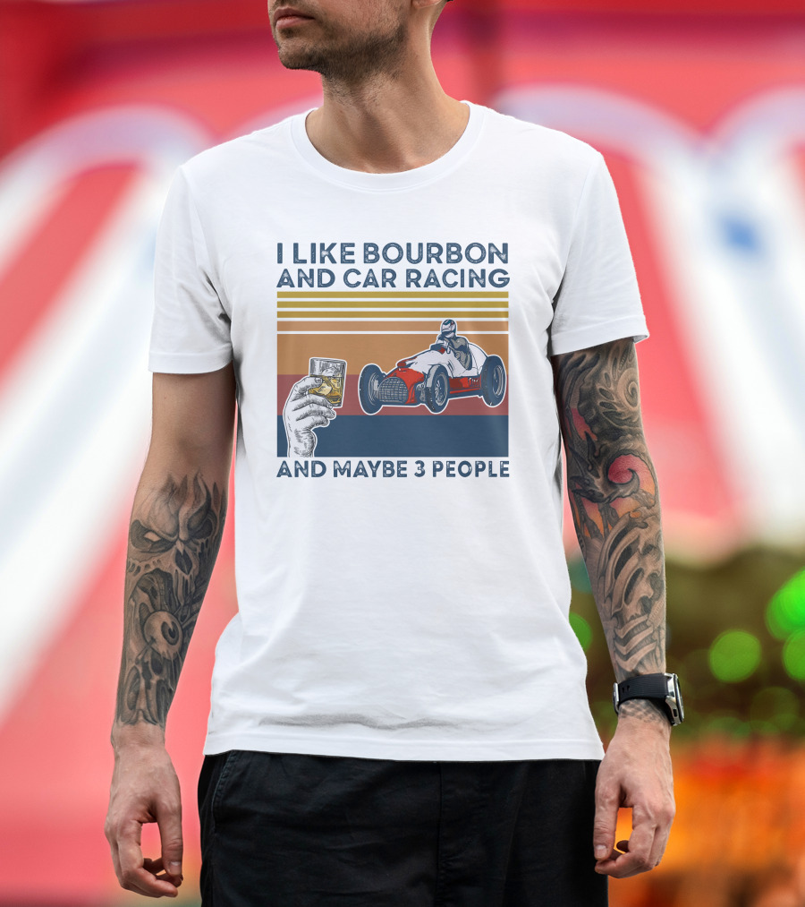 I Like Bourbon and Car Racing with Maybe 3 People Racer and Drink T-Shirt
