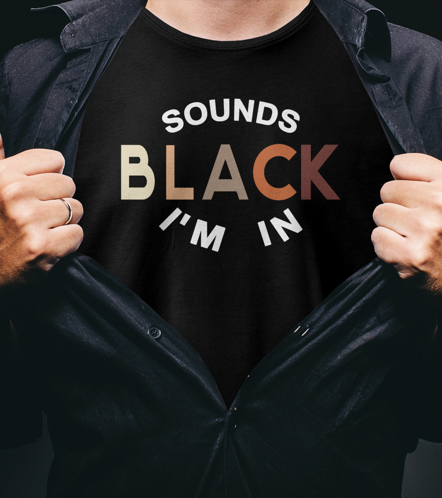 Sounds Black I'm In T-Shirt