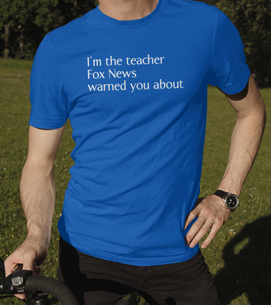 Corn Fed Threads Store I'm The Teacher Fox News Warned You About Blue Text T-Shirt