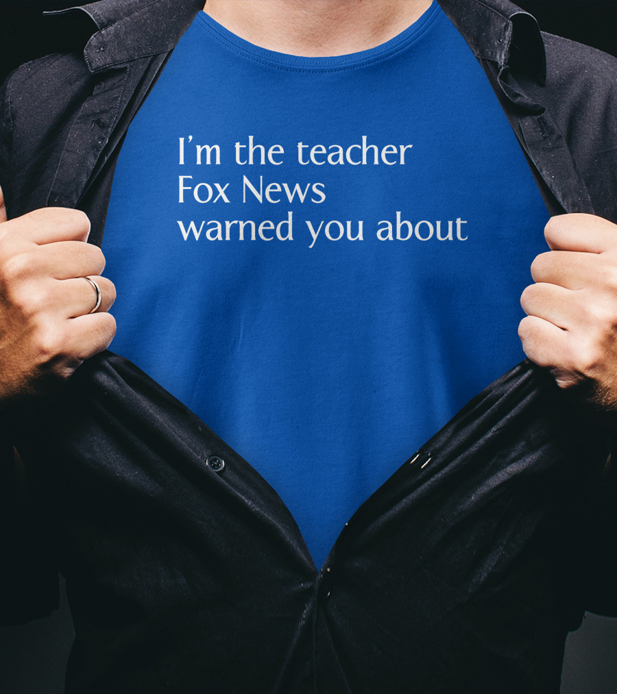 Corn Fed Threads Store I'm The Teacher Fox News Warned You About Blue Text T-Shirt