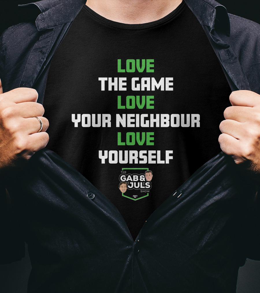 Love The Game Love Your Neighbour Love Yourself The Gab And Juls Show T-Shirt