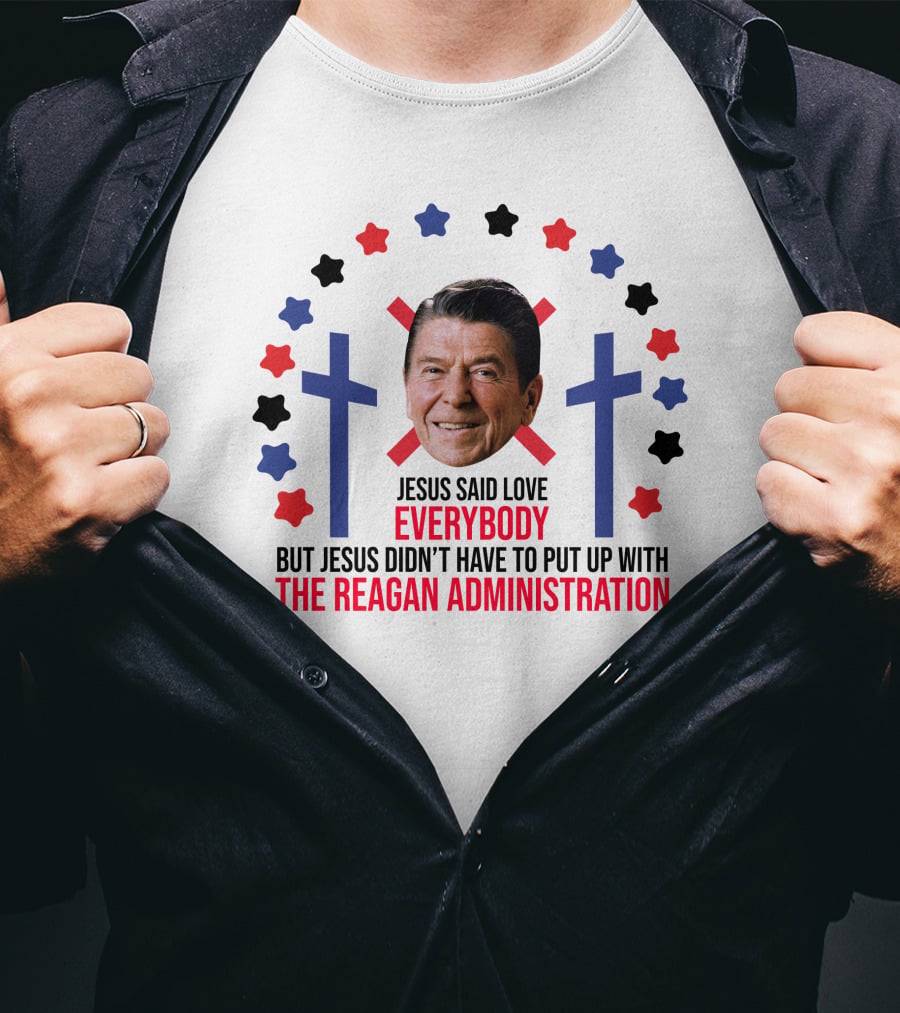 Jesus Said Love Everybody But Jesus Didn't Have To Put Up With The Reagan Administration Lucca T-Shirt