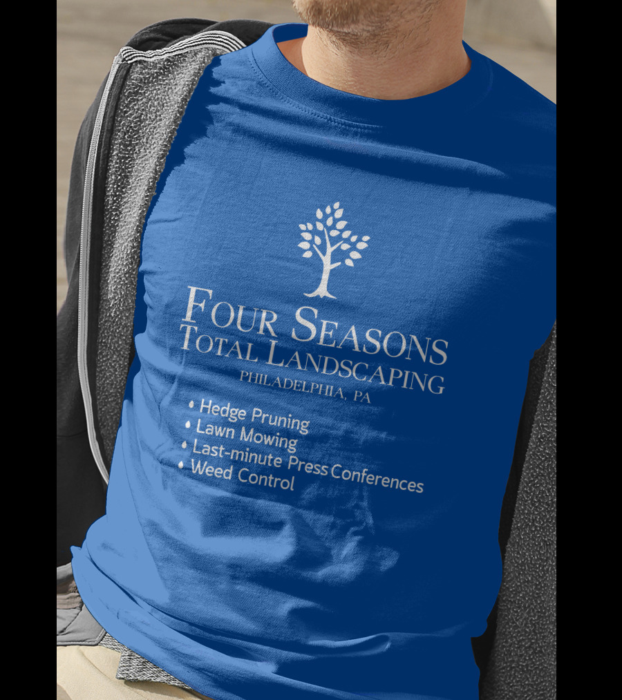 Four Seasons Total Landscaping Philadelphia Pa Hedge Pruning Lawn Mowing Last-minute Press Conferences Weed Control T-Shirt