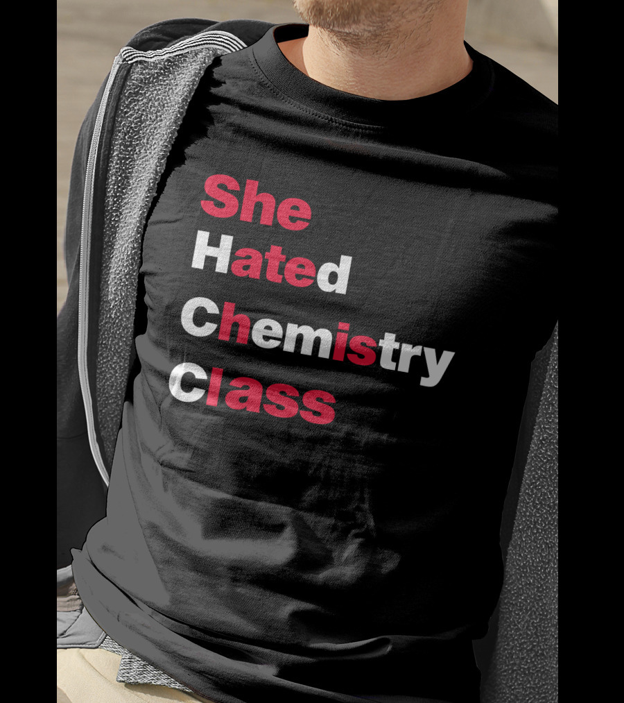 Blizzy Mcguire She Hated Chemistry Class She Hated Chemistry Class T-Shirt