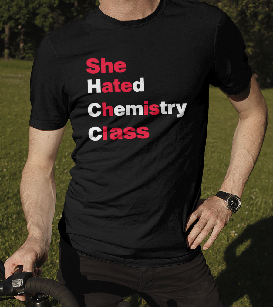 Blizzy Mcguire She Hated Chemistry Class She Hated Chemistry Class T-Shirt